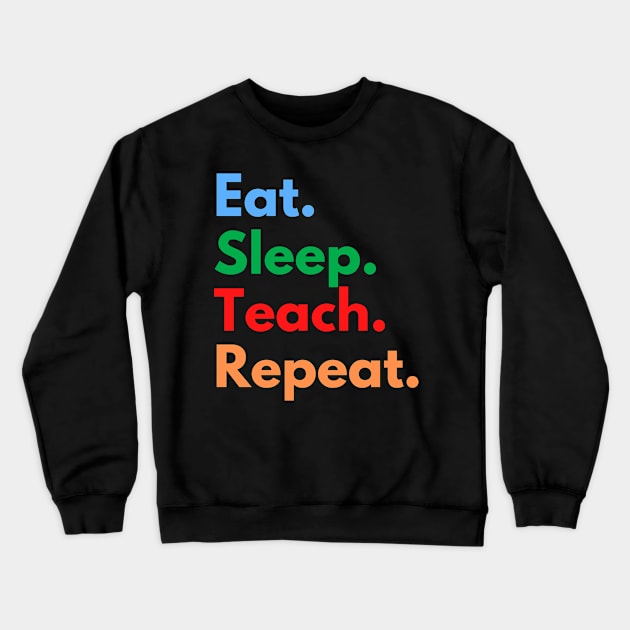 Eat. Sleep. Teach. Repeat. Crewneck Sweatshirt by Eat Sleep Repeat